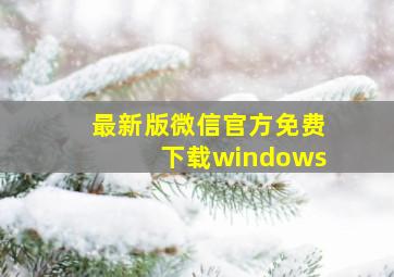 最新版微信官方免费下载windows