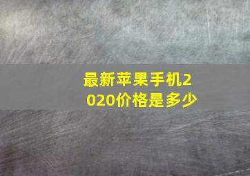 最新苹果手机2020价格是多少