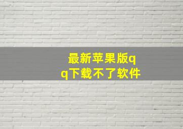 最新苹果版qq下载不了软件