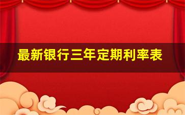 最新银行三年定期利率表