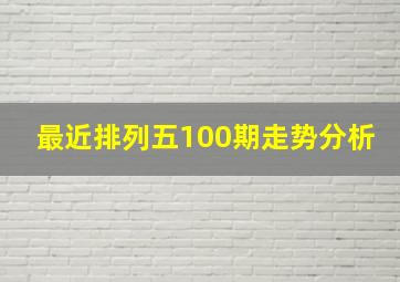 最近排列五100期走势分析