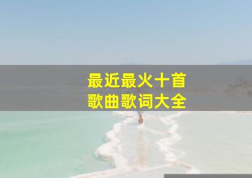 最近最火十首歌曲歌词大全