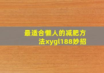 最适合懒人的减肥方法xygl188妙招