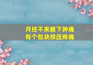 月经不来腋下肿痛有个包块按压疼痛