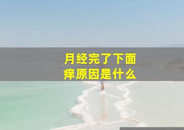 月经完了下面痒原因是什么