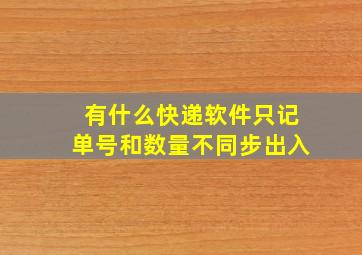 有什么快递软件只记单号和数量不同步出入