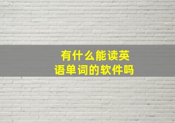 有什么能读英语单词的软件吗