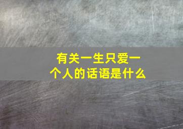 有关一生只爱一个人的话语是什么