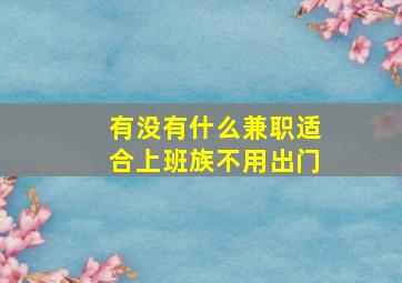 有没有什么兼职适合上班族不用出门