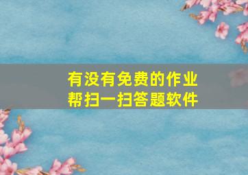 有没有免费的作业帮扫一扫答题软件