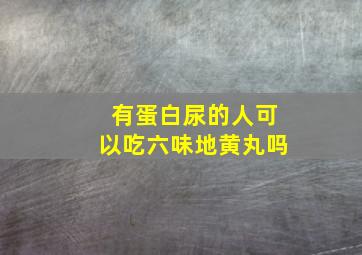 有蛋白尿的人可以吃六味地黄丸吗