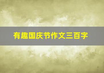 有趣国庆节作文三百字