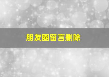 朋友圈留言删除