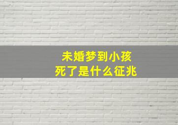 未婚梦到小孩死了是什么征兆