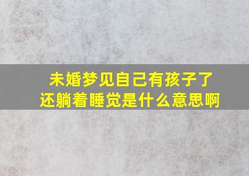 未婚梦见自己有孩子了还躺着睡觉是什么意思啊