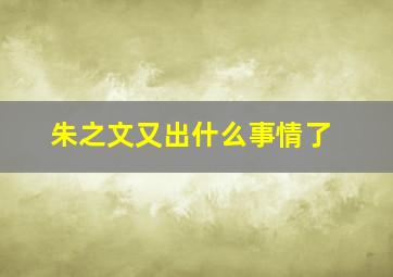 朱之文又出什么事情了