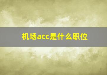 机场acc是什么职位