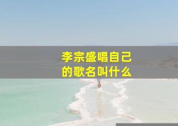 李宗盛唱自己的歌名叫什么