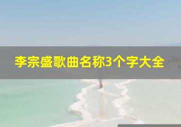 李宗盛歌曲名称3个字大全