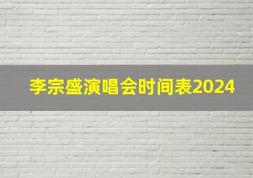 李宗盛演唱会时间表2024