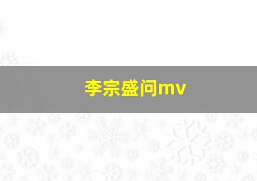 李宗盛问mv