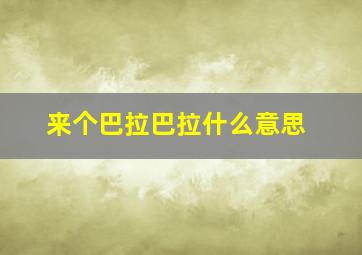 来个巴拉巴拉什么意思