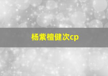 杨紫檀健次cp