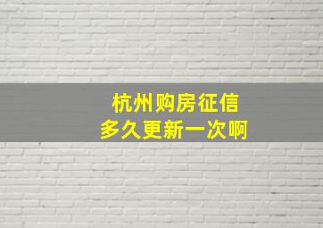 杭州购房征信多久更新一次啊