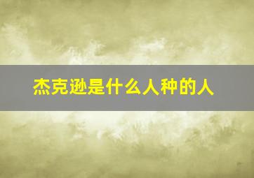 杰克逊是什么人种的人