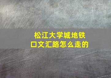 松江大学城地铁口文汇路怎么走的