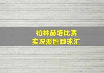 柏林赫塔比赛实况聚胜顽球汇