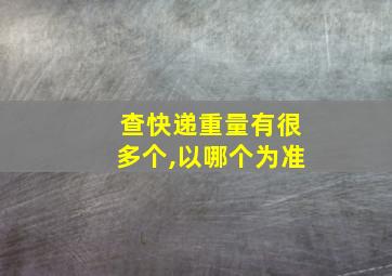 查快递重量有很多个,以哪个为准