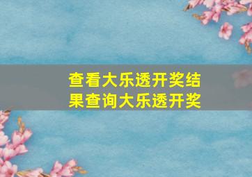 查看大乐透开奖结果查询大乐透开奖