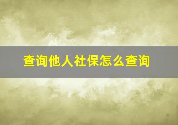 查询他人社保怎么查询