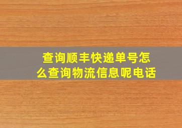 查询顺丰快递单号怎么查询物流信息呢电话