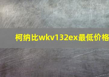 柯纳比wkv132ex最低价格