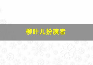 柳叶儿扮演者