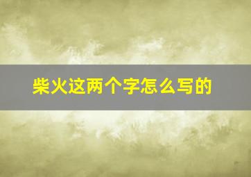 柴火这两个字怎么写的