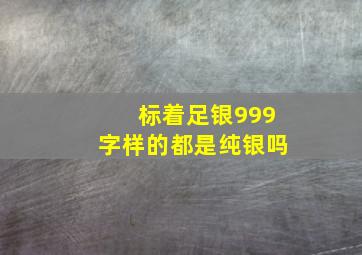 标着足银999字样的都是纯银吗