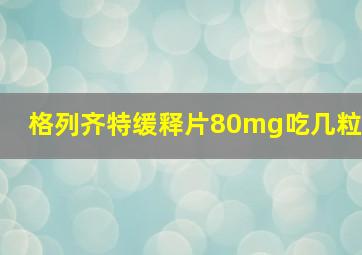 格列齐特缓释片80mg吃几粒