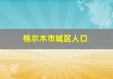 格尔木市城区人口