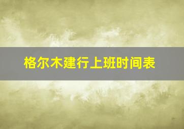 格尔木建行上班时间表