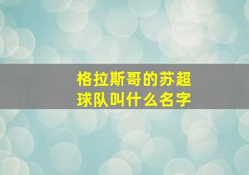 格拉斯哥的苏超球队叫什么名字