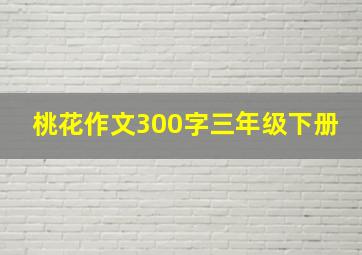 桃花作文300字三年级下册