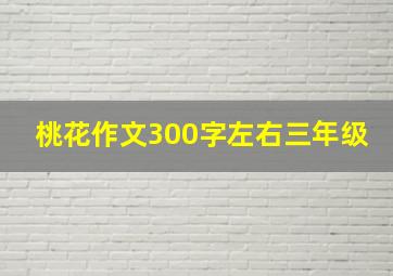 桃花作文300字左右三年级