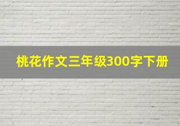 桃花作文三年级300字下册