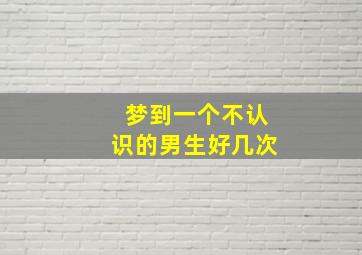 梦到一个不认识的男生好几次