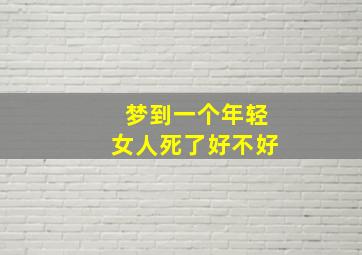 梦到一个年轻女人死了好不好