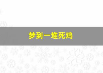 梦到一堆死鸡