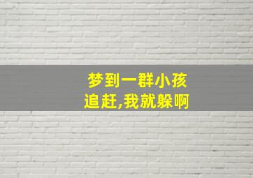 梦到一群小孩追赶,我就躲啊